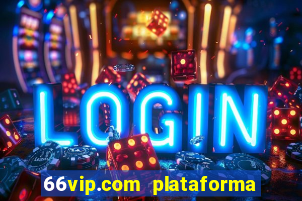 66vip.com plataforma de jogos